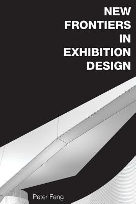 New Frontiers in Exhibition Design by Feng, Peter