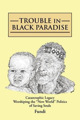 Trouble in Black Paradise: Catastrophic Legacy Worshiping the New World Politics of Saving Souls by Fundi
