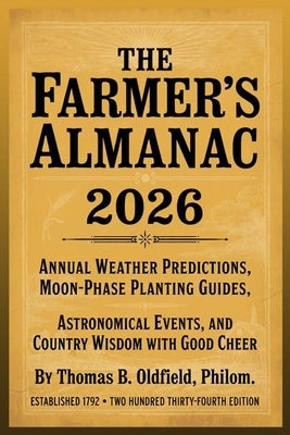 The Farmer's Almanac 2026: Annual Weather Predictions, Moon-Phase Planting Guides, Astronomical Events, and Country Wisdom with Good Cheer by Oldfield Philom, Thomas B.