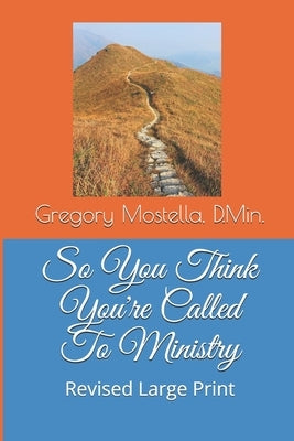 So You Think You're Called To Ministry: What it Means to be Called to Ministry by Mostella, Gregory Dale