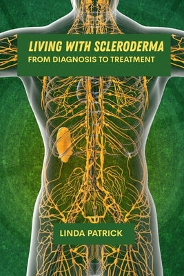 Living with scleroderma: From diagnosis to treatment by Patrick, Linda