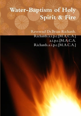 Water-Baptism of Holy Spirit & Fire by Richards a. I. P. C. [M a. C. a. ]., Rev