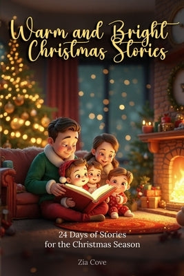 Warm and Bright Christmas Stories: A Storybook Advent Calendar with 24 Heartwarming Tales of Kindness, Wonder, and Friendship for Kids Ages 3-7 by Cove, Zia
