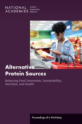 Alternative Protein Sources: Balancing Food Innovation, Sustainability, Nutrition, and Health: Proceedings of a Workshop by National Academies of Sciences Engineeri