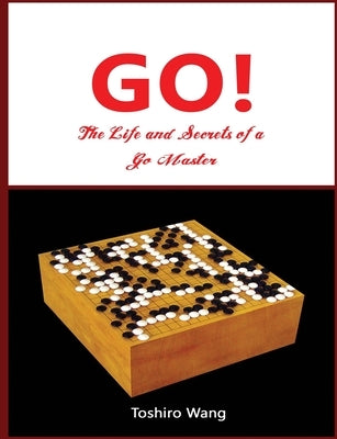 The Life and Secrets of a Go Master by Wang, Toshiro