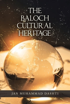 The Baloch Cultural Heritage by Dashti, Jan Muhammad