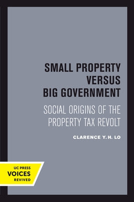 Small Property Versus Big Government: Social Origins of the Property Tax Revolt by Lo, Clarence Y. H.