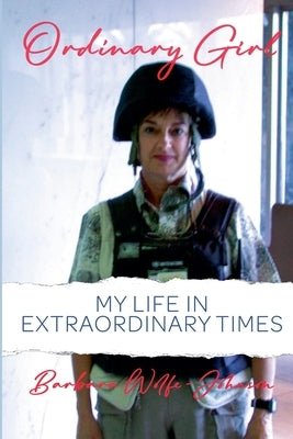Ordinary Girl: My Life in Extraordinary Times by Wolfe-Johnson, Barbara