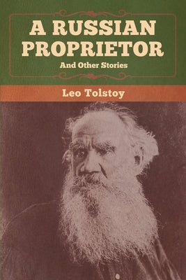 A Russian Proprietor and Other Stories by Tolstoy, Leo
