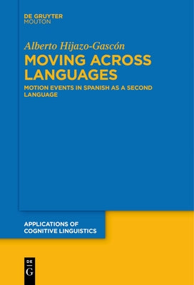 Moving Across Languages: Motion Events in Spanish as a Second Language by Hijazo-Gascón, Alberto