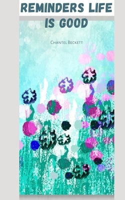 Reminders Life Is Good by Beckett, Chantel