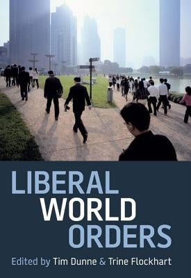 Liberal World Orders by Dunne, Tim