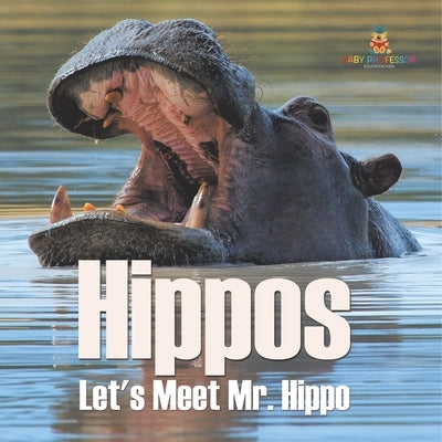 Hippos - Let's Meet Mr. Hippo by Baby Professor