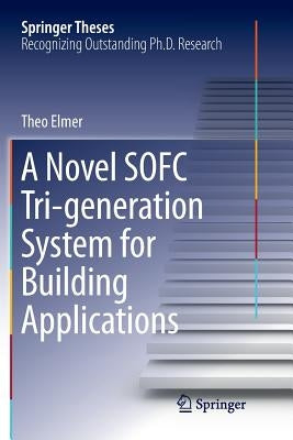 A Novel Sofc Tri-Generation System for Building Applications by Elmer, Theo