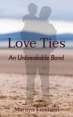 Love Ties: An Unbreakable Bond by Freeman, Marilyn