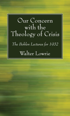 Our Concern with the Theology of Crisis by Lowrie, Walter