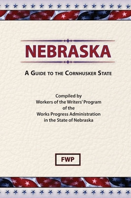 Nebraska: A Guide To The Cornhusker State by Federal Writers' Project (Fwp)