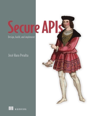 Secure APIs: Design, Build, and Implement by Peralta, José Haro