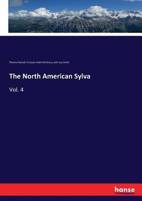 The North American Sylva: Vol. 4 by Nuttall, Thomas