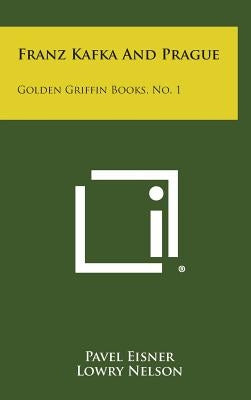 Franz Kafka and Prague: Golden Griffin Books, No. 1 by Eisner, Pavel