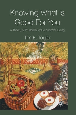 Knowing What Is Good for You: A Theory of Prudential Value and Well-Being by Taylor, T.