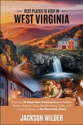 Best Places to Visit in West Virginia: Uncharted Trails and Untold Tales - Dive Deep into Alaska's Hidden Wonders by Wilder, Jackson