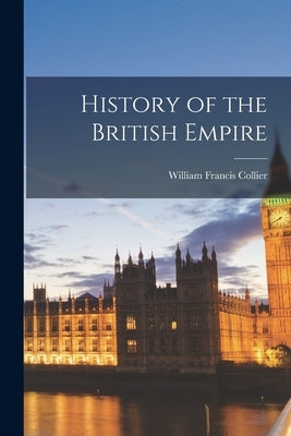 History of the British Empire by Collier, William Francis