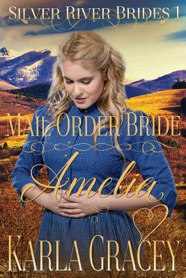Mail Order Bride Amelia: Clean and Wholesome Historical Western Mail Order Bride Inspirational Romance by Gracey, Karla