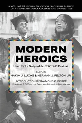 Modern Heroics: How HBCUs Navigated the COVID-19 Pandemic by Lucas, Hakim J.