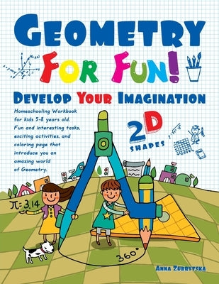 Geometry For Fun!: Develop Your Imagination - 2D Shapes - Homeschooling Workbook for kids 5-8 years old. Fun and interesting tasks, excit by Zubrytsky, Feodor