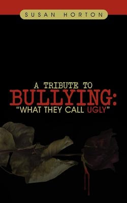 A Tribute to Bullying: "What They Call Ugly" by Horton, Susan