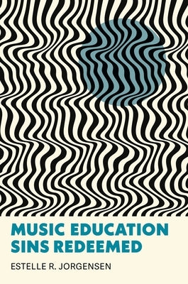 Music Education Sins Redeemed by Jorgensen, Estelle R.