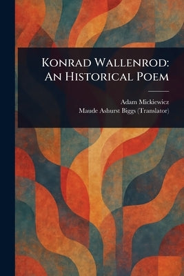 Konrad Wallenrod: An Historical Poem by Mickiewicz, Adam