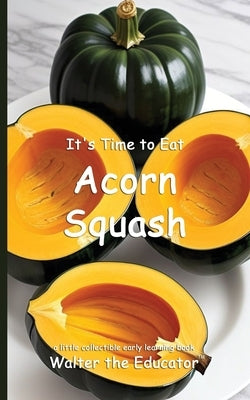 It's Time to Eat Acorn Squash by Walter the Educator
