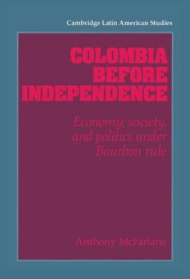 Colombia before Independence by McFarlane, Anthony