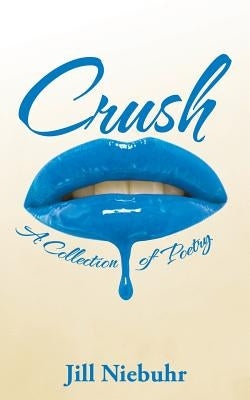 Crush: A Collection of Poetry by Niebuhr, Jill