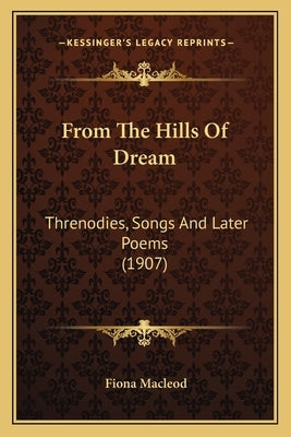 From The Hills Of Dream: Threnodies, Songs And Later Poems (1907) by MacLeod, Fiona