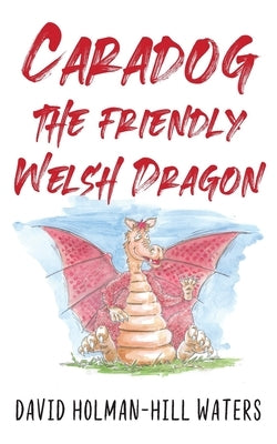 Caradog the Friendly Welsh Dragon by Holman-Hill Waters, David