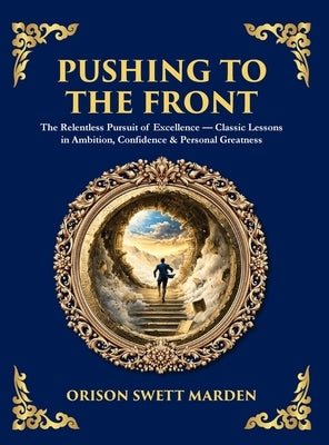 Pushing to the Front: The Definitive Roadmap to Leadership, Persistence & Peak Success (Deluxe Hardbound Edition) by Marden, Orison Swett