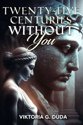 Twenty-Five Centuries Without You by Duda, Viktoria