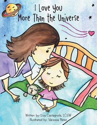 I Love You More Than the Universe by Castagnola Lcsw, Lisa