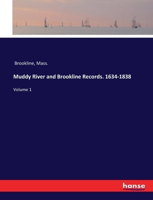 Muddy River and Brookline Records. 1634-1838: Volume 1 by Brookline, Mass