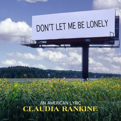 Don't Let Me Be Lonely: An American Lyric by Rankine, Claudia