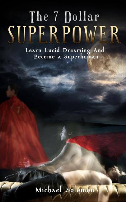 The 7 Dollar Superpower: Learn Lucid Dreaming and Become a Superhuman by Aten, Amon