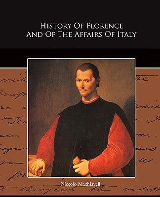 History Of Florence And Of The Affairs Of Italy by Machiavelli, Niccolo
