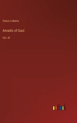 Amadis of Gaul: Vol. III by Lobeira, Vasco