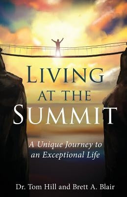 Living at the Summit: A Unique Journey to an Exceptional Life by Hill, Tom