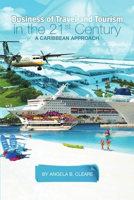 Business of Travel and Tourism in the 21st Century: A Caribbean Approach by Cleare, Angela B.