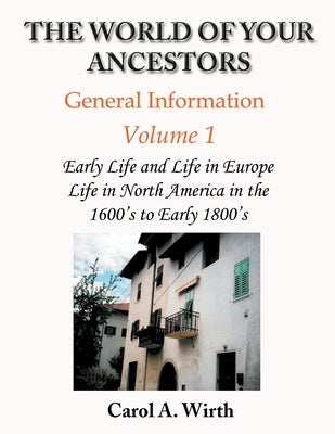 The World of Your Ancestors - General Information - Volume 1 by Wirth, Carol A.