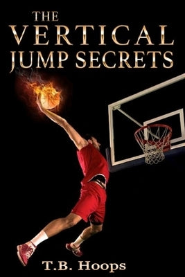 The Vertical Jump Secrets by Hoops, T. B.